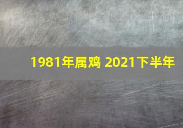 1981年属鸡 2021下半年